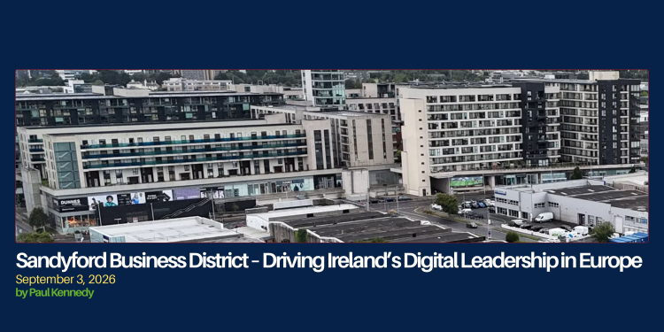 Sandyford Business District – Driving Ireland’s Digital Leadership in Europe